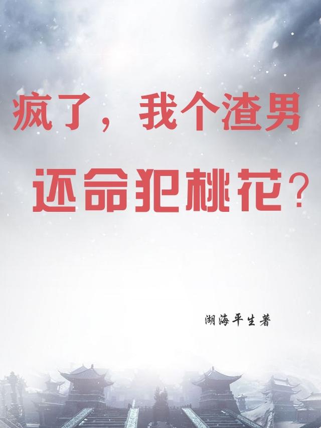 疯了，我个渣男还命犯桃花？