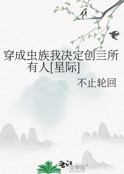 穿成虫族我决定创亖所有人[星际]