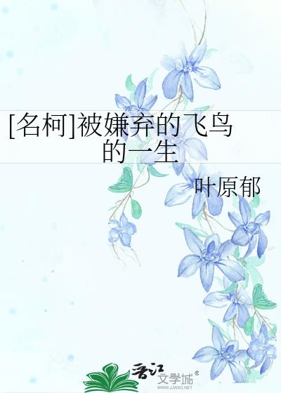 [名柯]被嫌弃的飞鸟的一生