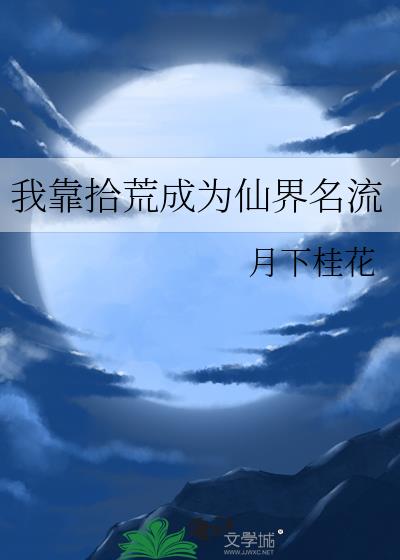 我靠拾荒成为仙界名流