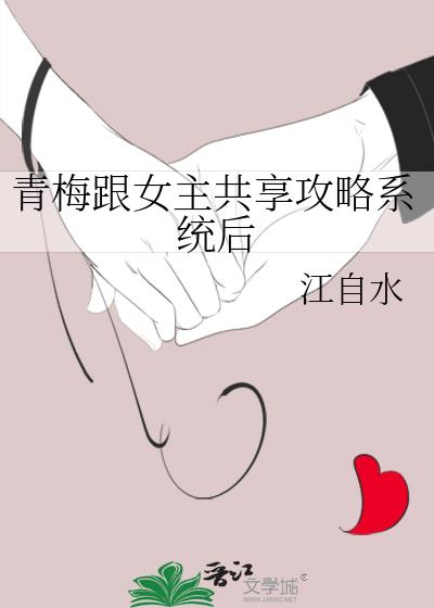 青梅跟女主共享攻略系统后