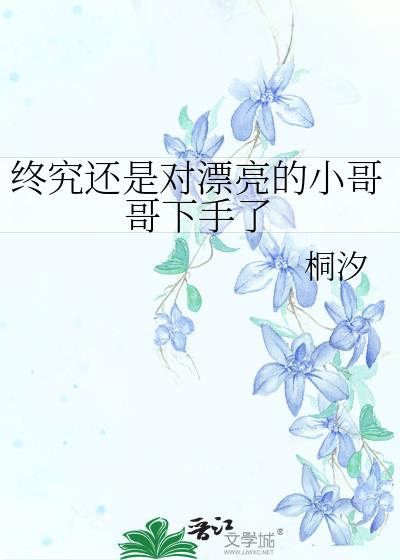 终究还是对漂亮的小哥哥下手了