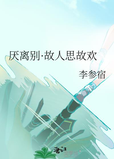 厌离别·故人思故欢