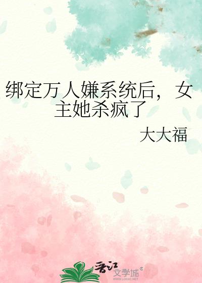 绑定万人嫌系统后，女主她杀疯了