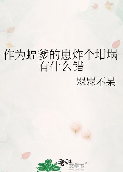 作为蝠爹的崽炸个坩埚有什么错