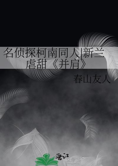 名侦探柯南同人|新兰虐甜《并肩》